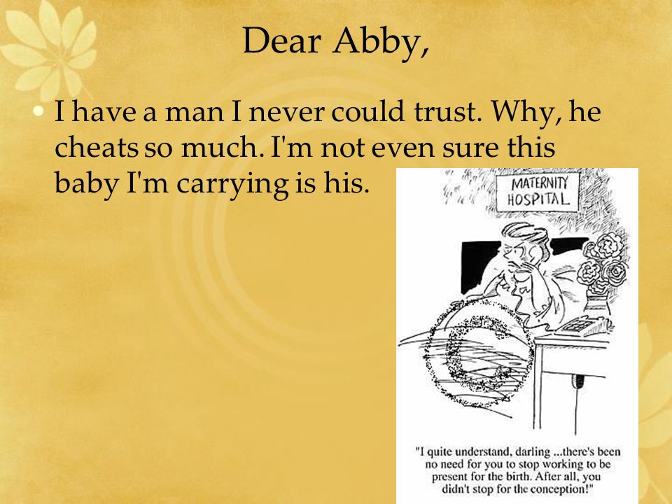 Dear Abby, I have a man I never could trust. Why, he cheats so much.