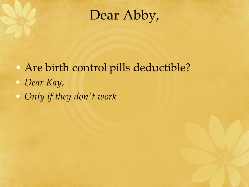 Dear Abby, Are birth control pills deductible Dear Kay,