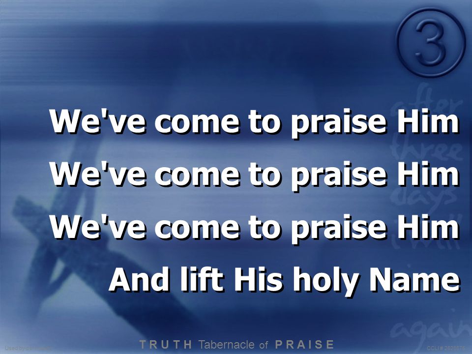 We ve come to praise Him And lift His holy Name