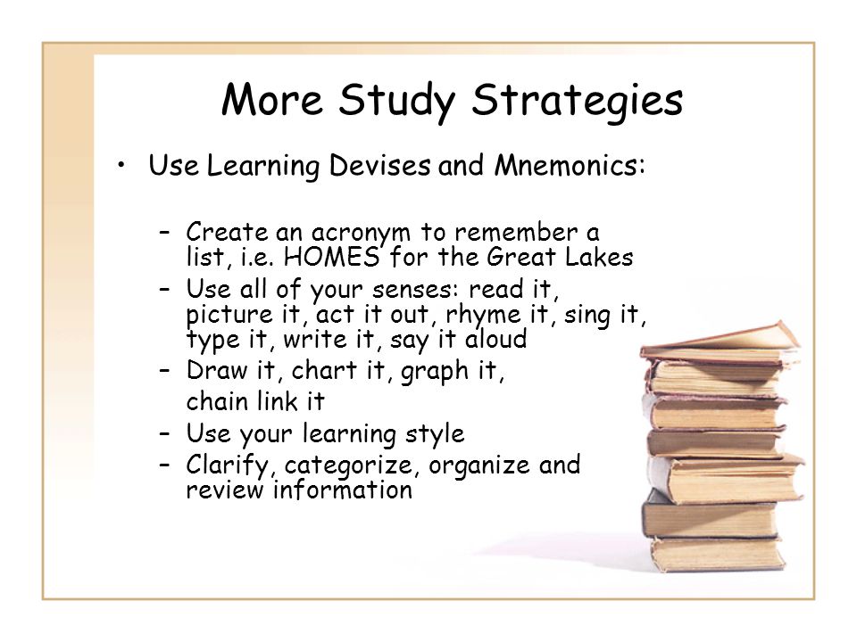 More Study Strategies Use Learning Devises and Mnemonics: