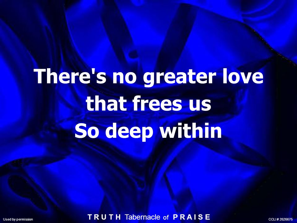 There s no greater love that frees us So deep within