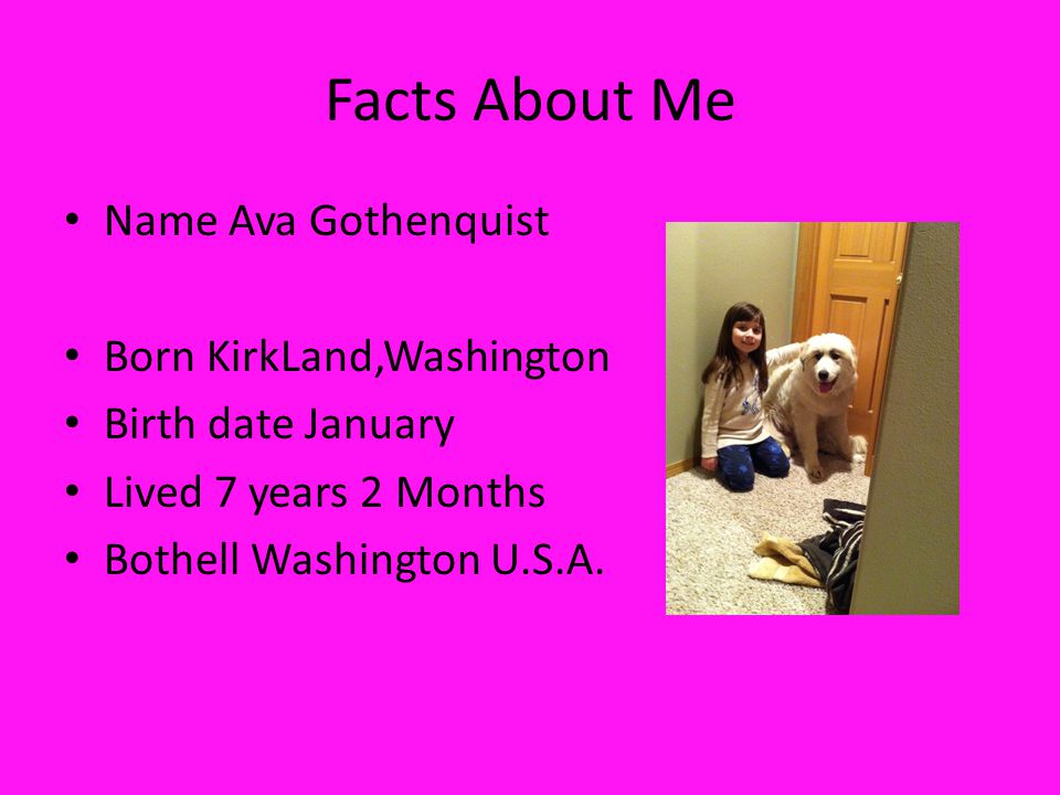 Facts About Me Name Ava Gothenquist Born KirkLand,Washington