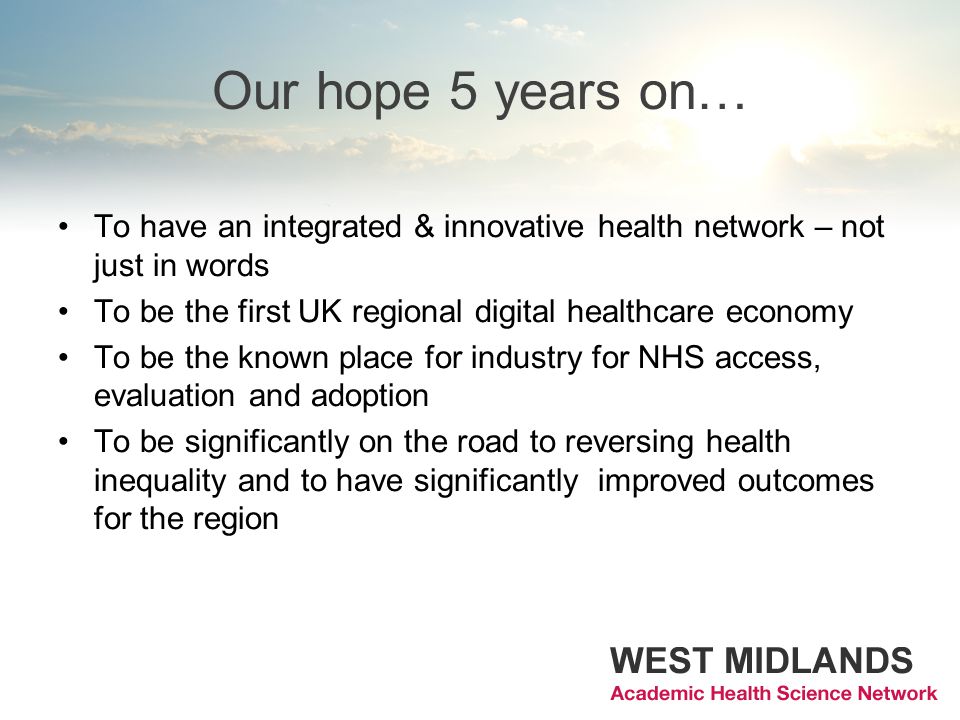 Our hope 5 years on… To have an integrated & innovative health network – not just in words. To be the first UK regional digital healthcare economy.