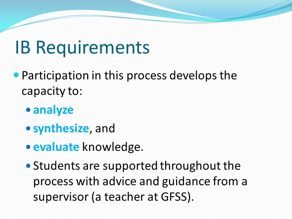 IB Requirements Participation in this process develops the capacity to: analyze. synthesize, and.