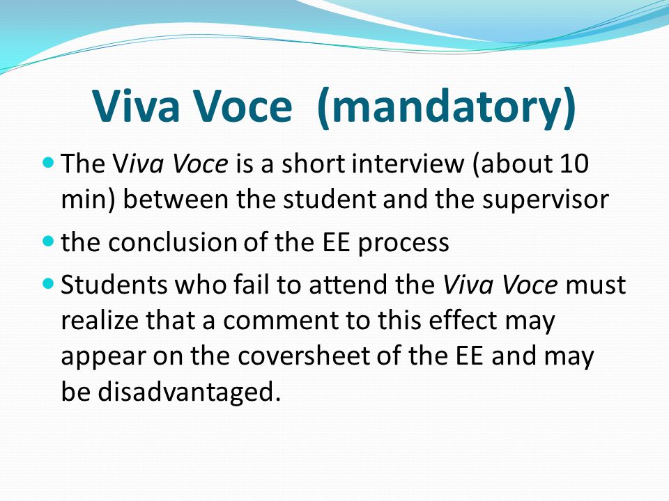 Viva Voce (mandatory) The Viva Voce is a short interview (about 10 min) between the student and the supervisor.