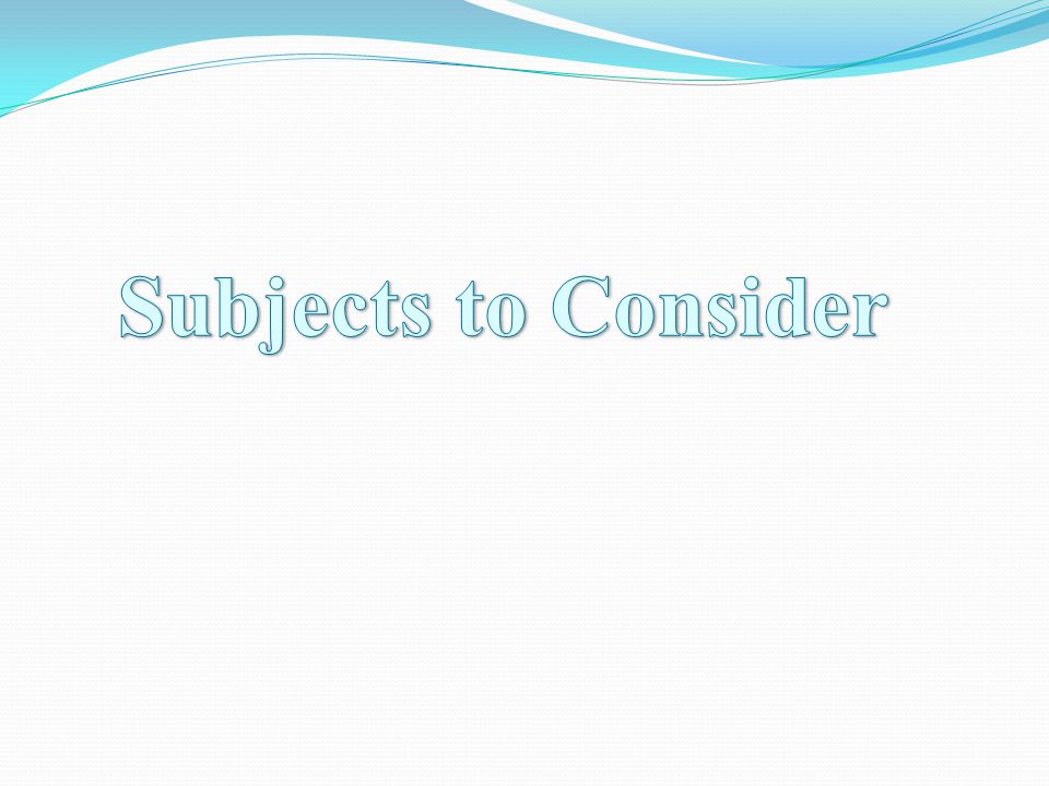 Subjects to Consider