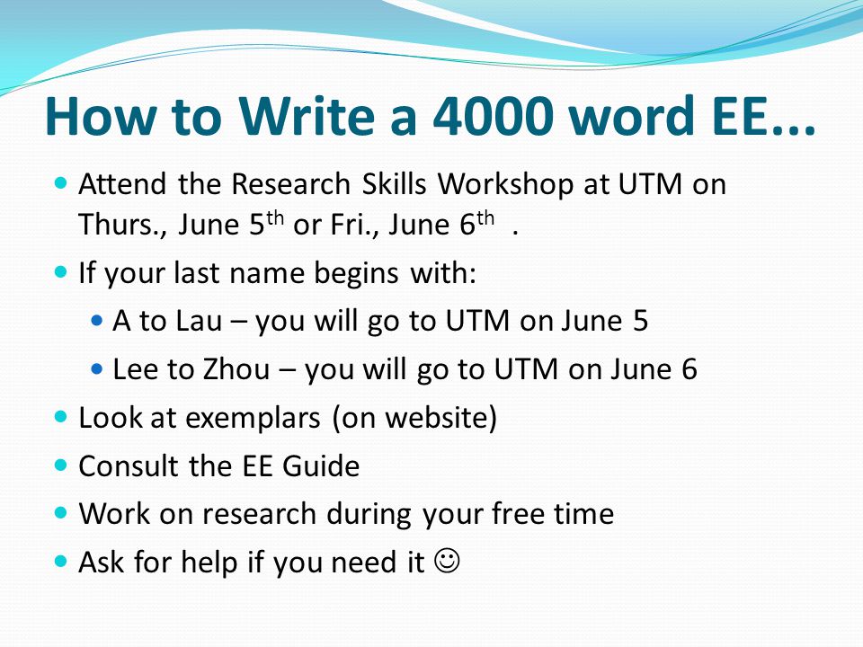 How to Write a 4000 word EE... Attend the Research Skills Workshop at UTM on Thurs., June 5th or Fri., June 6th .