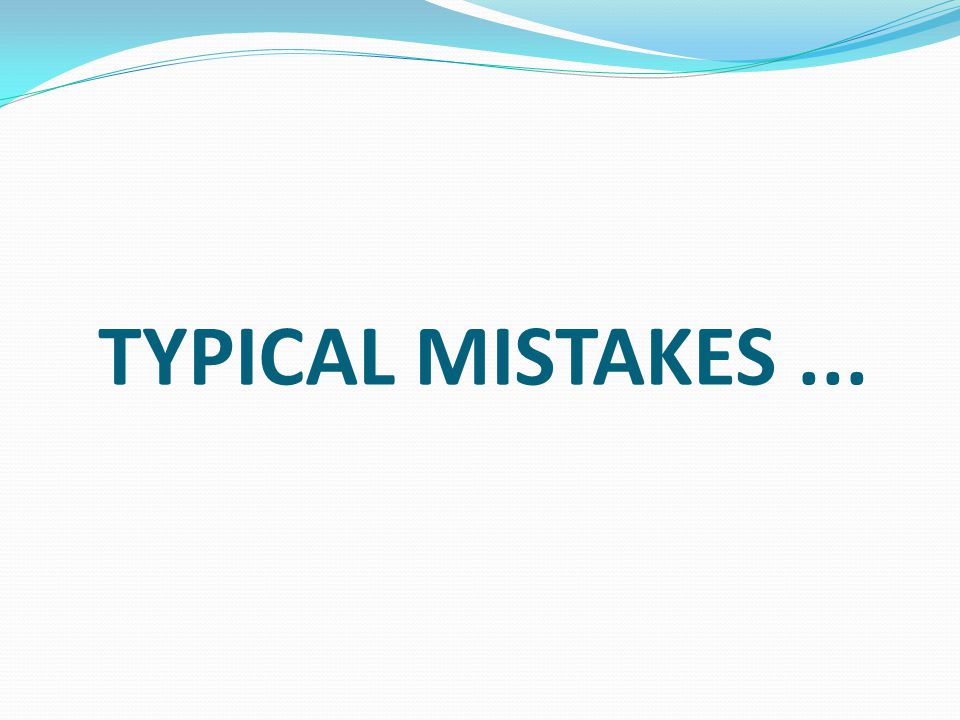 TYPICAL MISTAKES ...