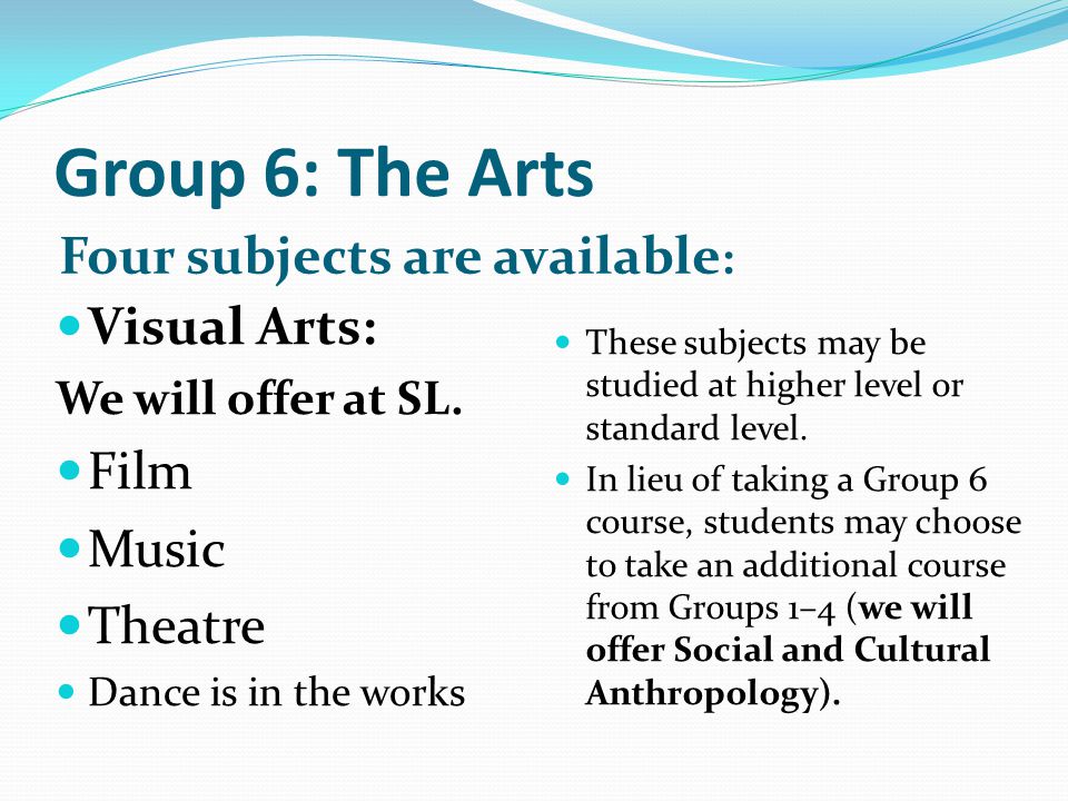 Group 6: The Arts Four subjects are available: Visual Arts: Film Music