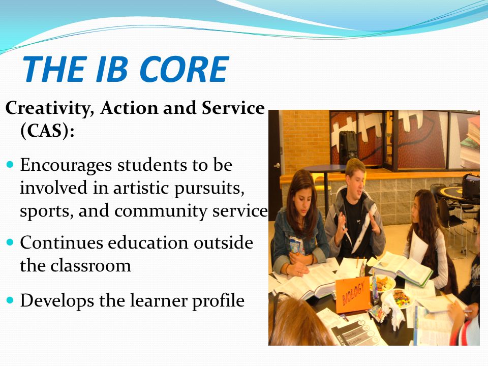 THE IB CORE Creativity, Action and Service (CAS):