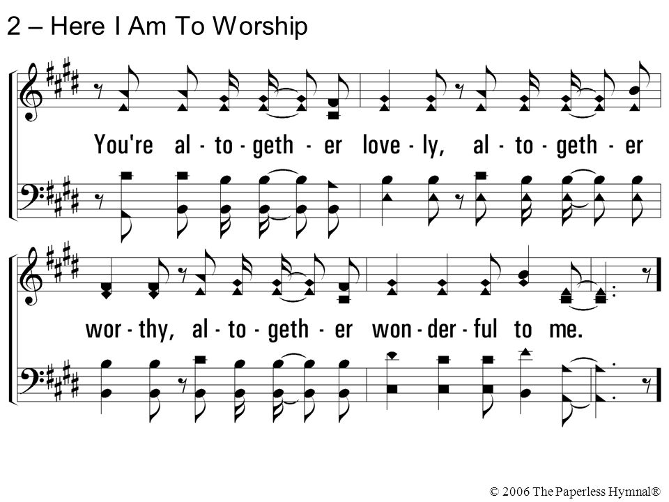 2 – Here I Am To Worship © 2006 The Paperless Hymnal®
