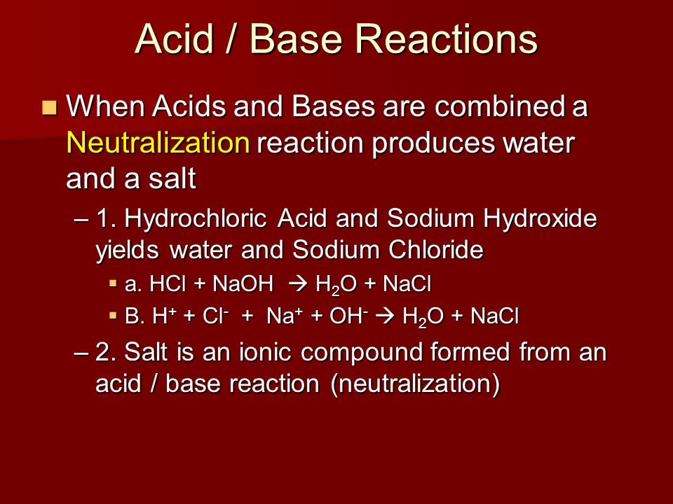 Acid / Base Reactions When Acids and Bases are combined a Neutralization reaction produces water and a salt.