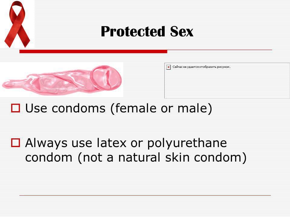 Protected Sex Use condoms (female or male)