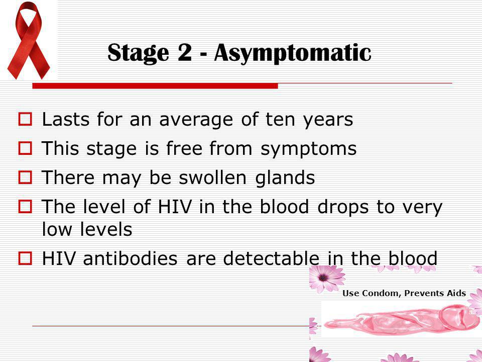 Stage 2 - Asymptomatic Lasts for an average of ten years