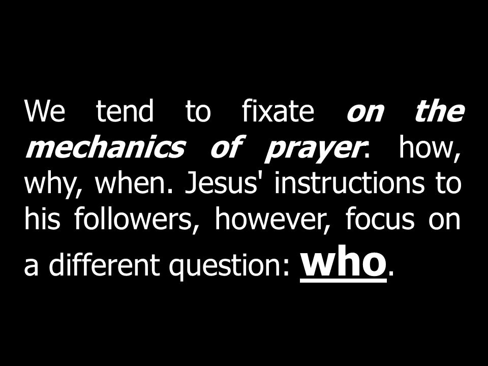 We tend to fixate on the mechanics of prayer: how, why, when
