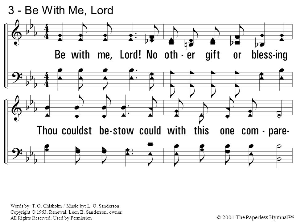 3 - Be With Me, Lord 3. Be with me, Lord! No other gift or blessing