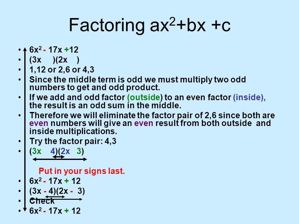 Factoring ax2+bx +c 6x2 - 17x +12 (3x )(2x ) 1,12 or 2,6 or 4,3