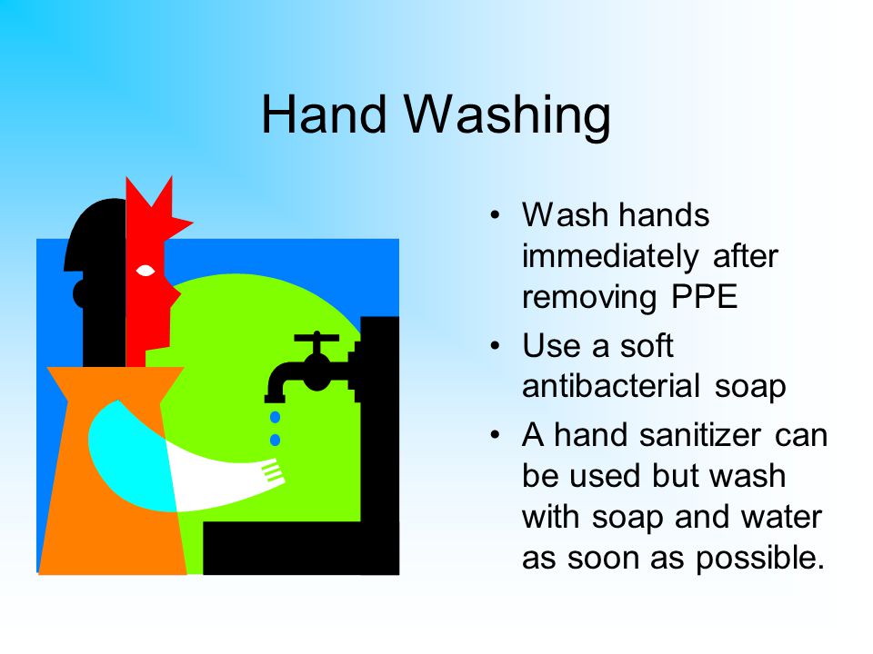 Hand Washing Wash hands immediately after removing PPE
