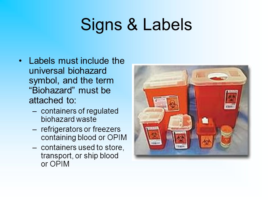Signs & Labels Labels must include the universal biohazard symbol, and the term Biohazard must be attached to: