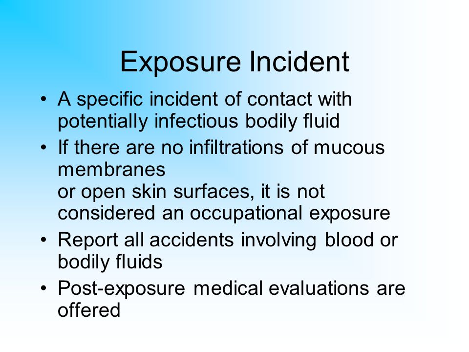Exposure Incident A specific incident of contact with potentially infectious bodily fluid.