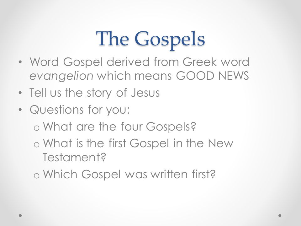 The Gospels Word Gospel derived from Greek word evangelion which means GOOD NEWS. Tell us the story of Jesus.