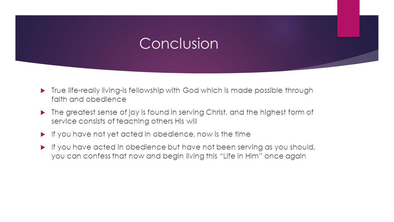 Conclusion True life-really living-is fellowship with God which is made possible through faith and obedience.