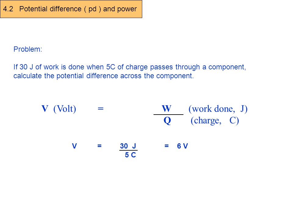 V (Volt) = W (work done, J) Q (charge, C)