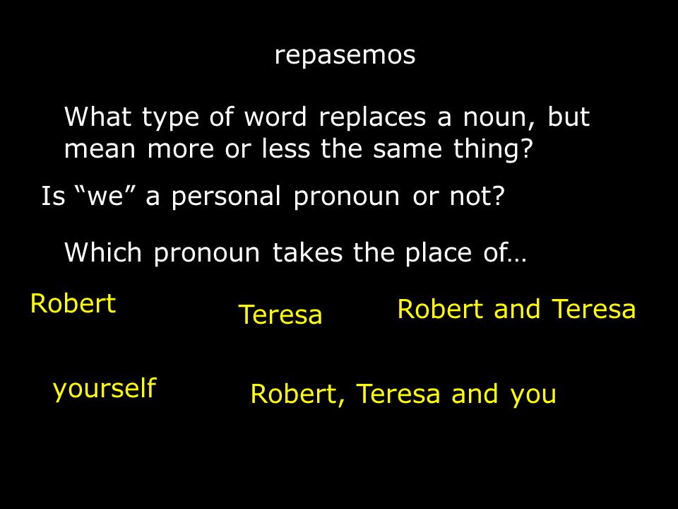 repasemos What type of word replaces a noun, but mean more or less the same thing Is we a personal pronoun or not