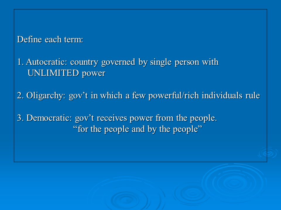 Define each term: 1. Autocratic: country governed by single person with UNLIMITED power.