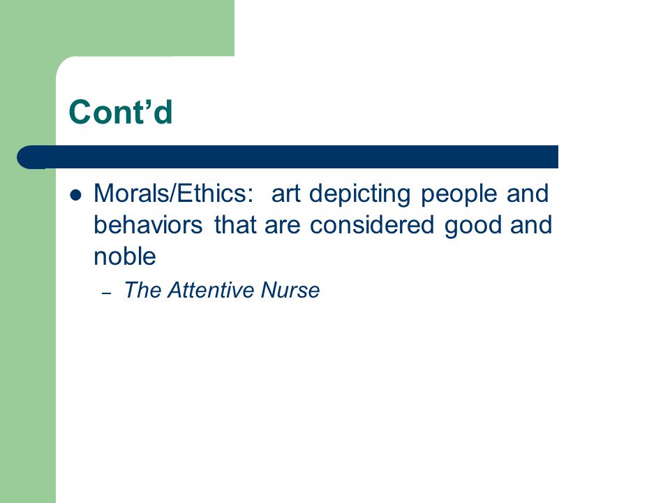 Cont’d Morals/Ethics: art depicting people and behaviors that are considered good and noble.