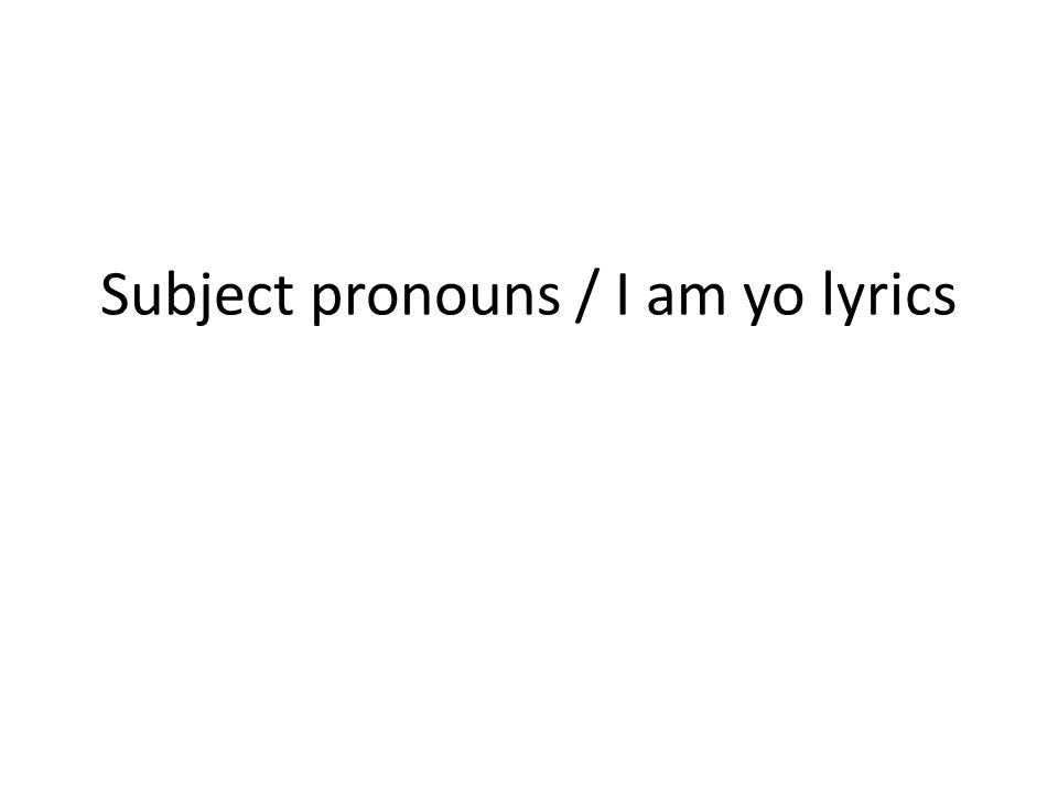 Subject pronouns / I am yo lyrics