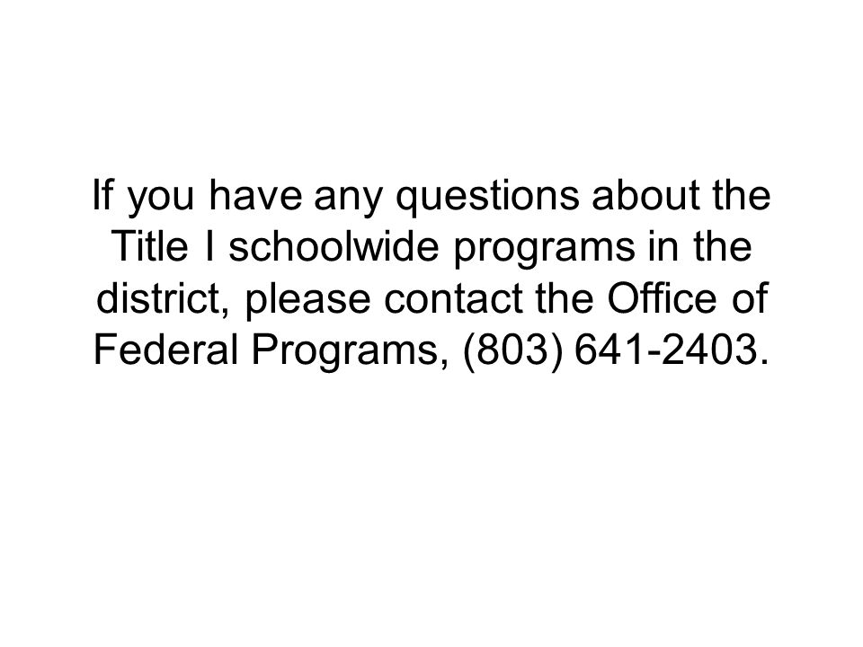 If you have any questions about the Title I schoolwide programs in the district, please contact the Office of Federal Programs, (803)