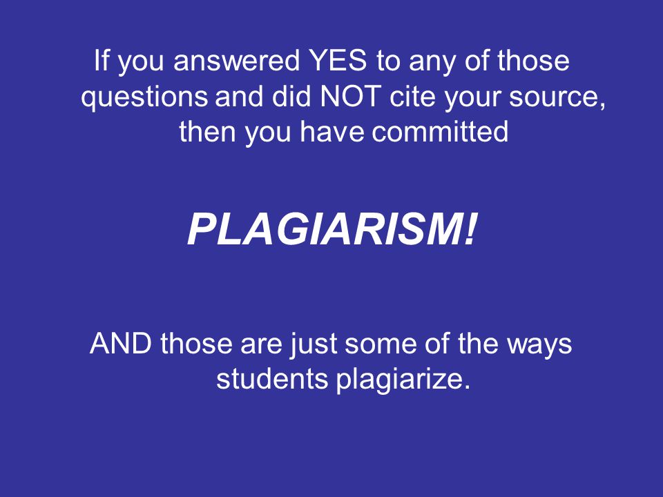AND those are just some of the ways students plagiarize.
