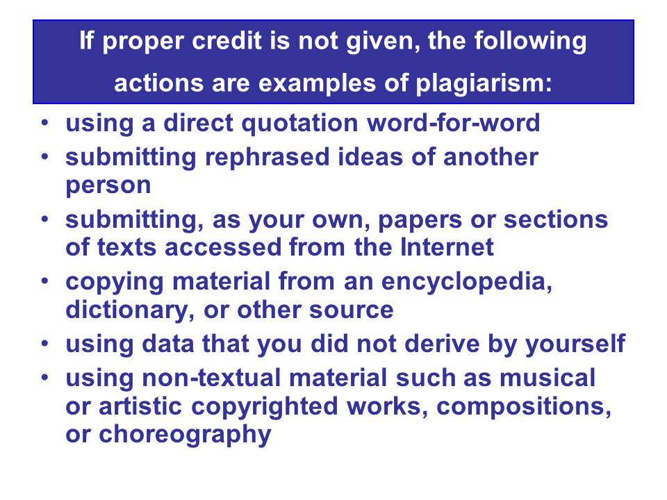 If proper credit is not given, the following actions are examples of plagiarism: