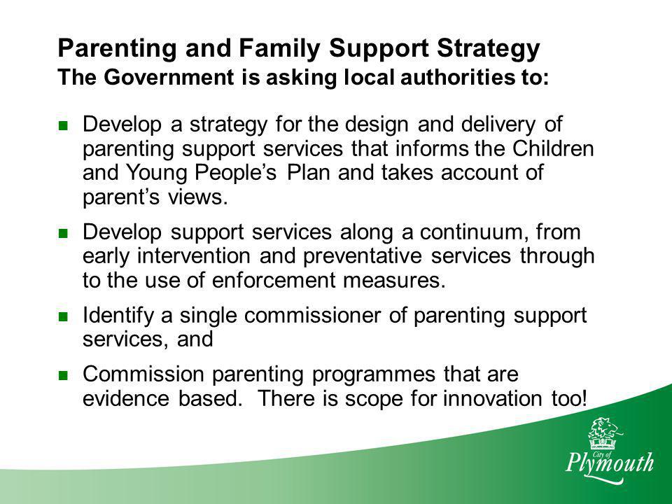Parenting and Family Support Strategy The Government is asking local authorities to: