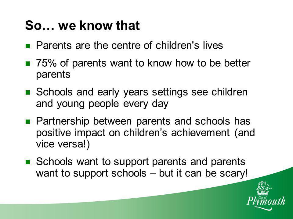 So… we know that Parents are the centre of children s lives