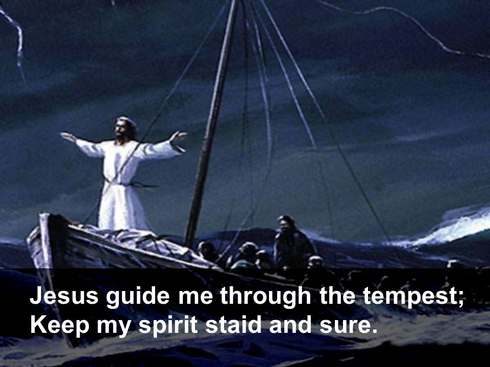 Jesus guide me through the tempest;