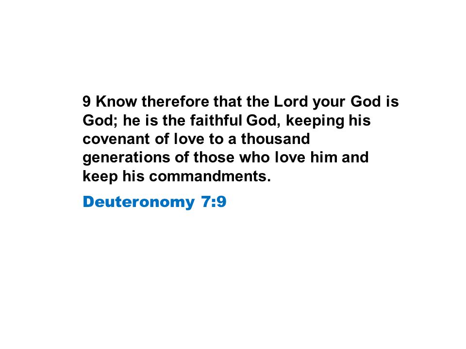 9 Know therefore that the Lord your God is God; he is the faithful God, keeping his covenant of love to a thousand generations of those who love him and keep his commandments.