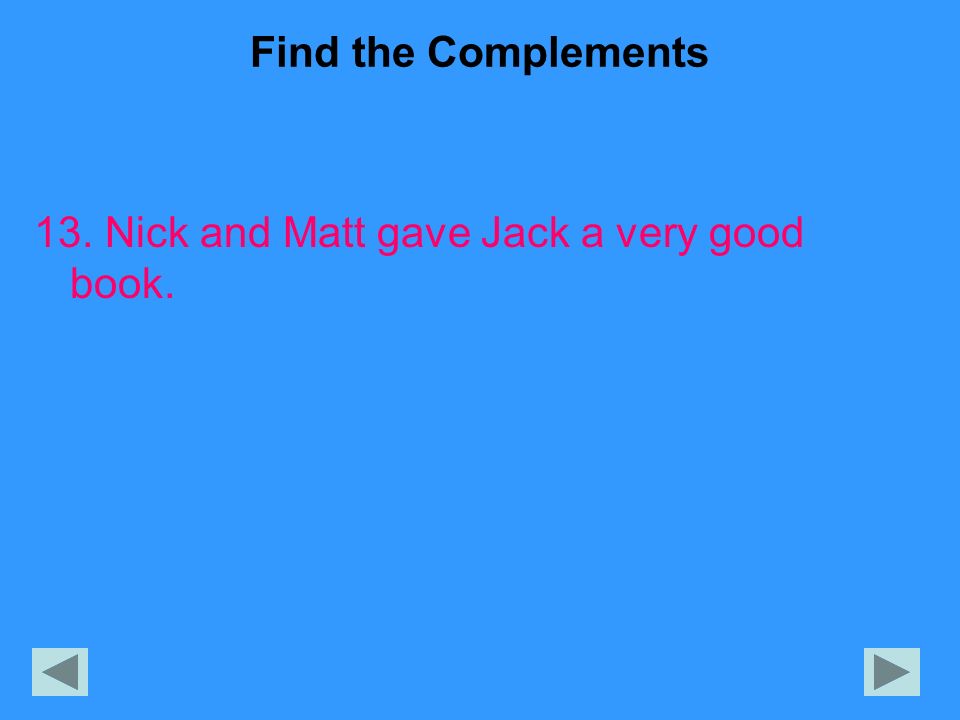 Find the Complements 13. Nick and Matt gave Jack a very good book.