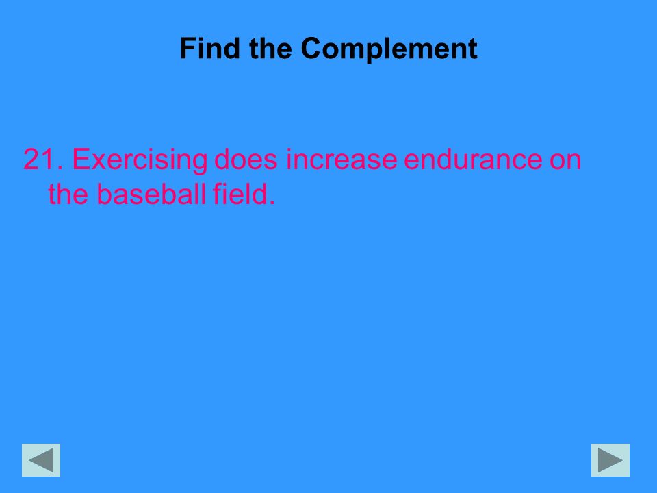 Find the Complement 21. Exercising does increase endurance on the baseball field.