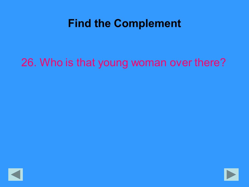 Find the Complement 26. Who is that young woman over there