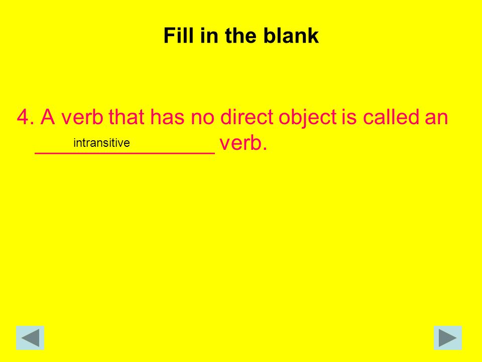 4. A verb that has no direct object is called an _______________ verb.