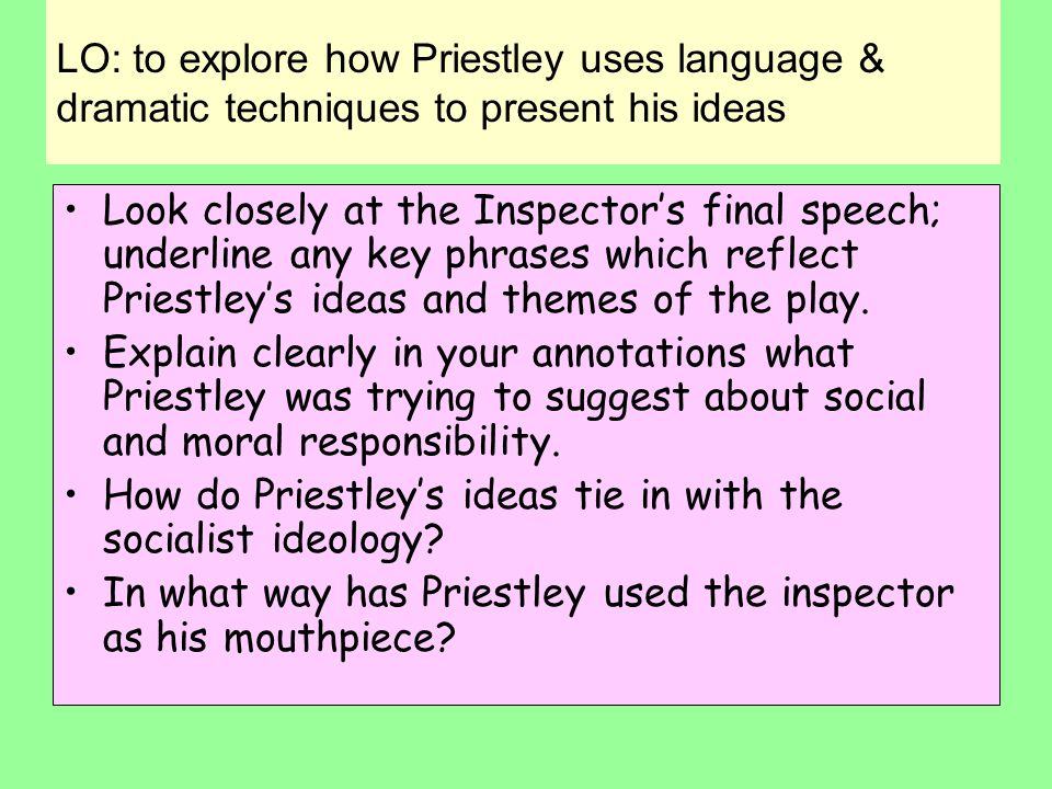 LO: to explore how Priestley uses language & dramatic techniques to present his ideas