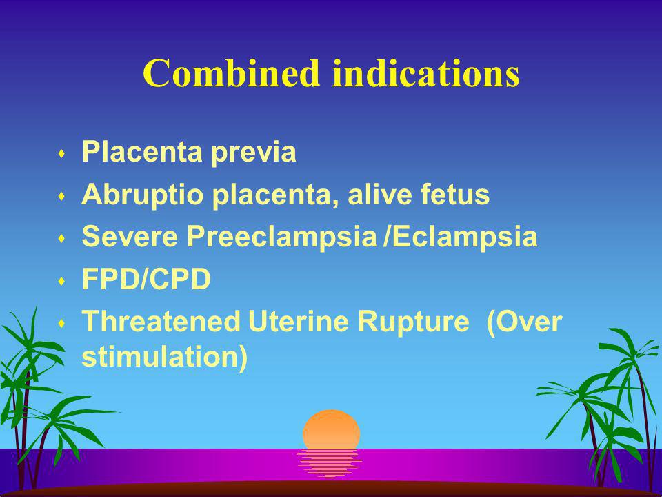 Combined indications Placenta previa Abruptio placenta, alive fetus