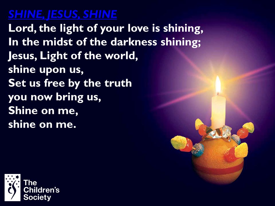 SHINE, JESUS, SHINE Lord, the light of your love is shining, In the midst of the darkness shining;