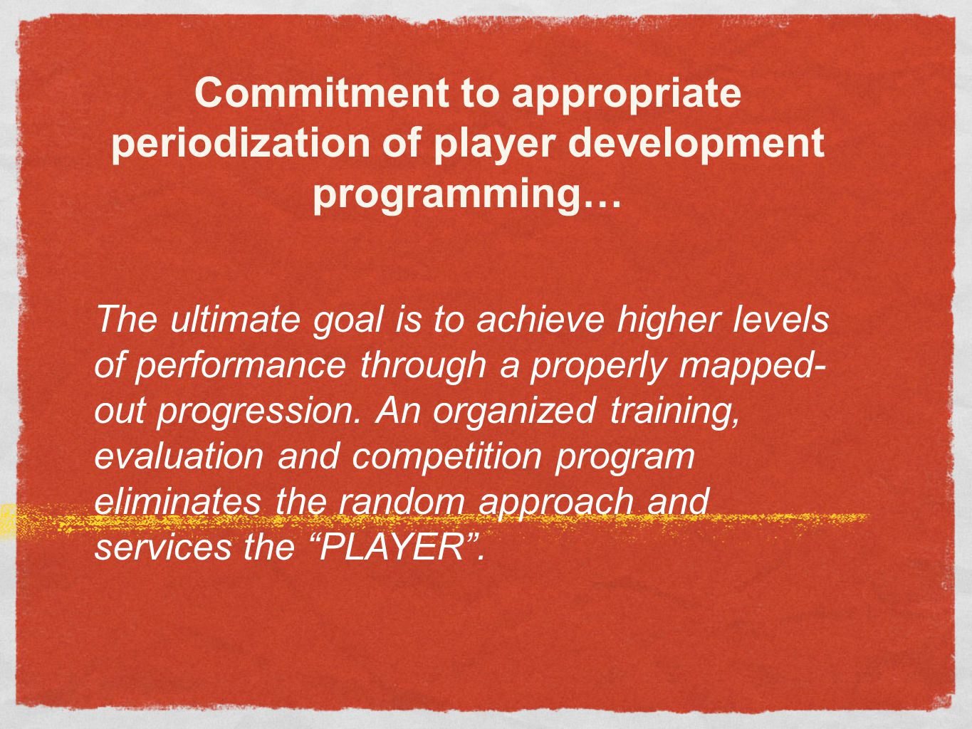 Commitment to appropriate periodization of player development programming…