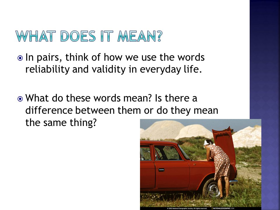 What does it mean In pairs, think of how we use the words reliability and validity in everyday life.