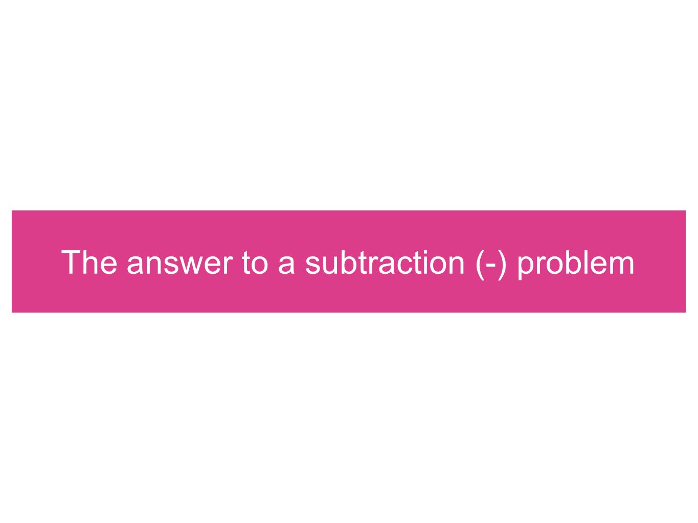 The answer to a subtraction (-) problem