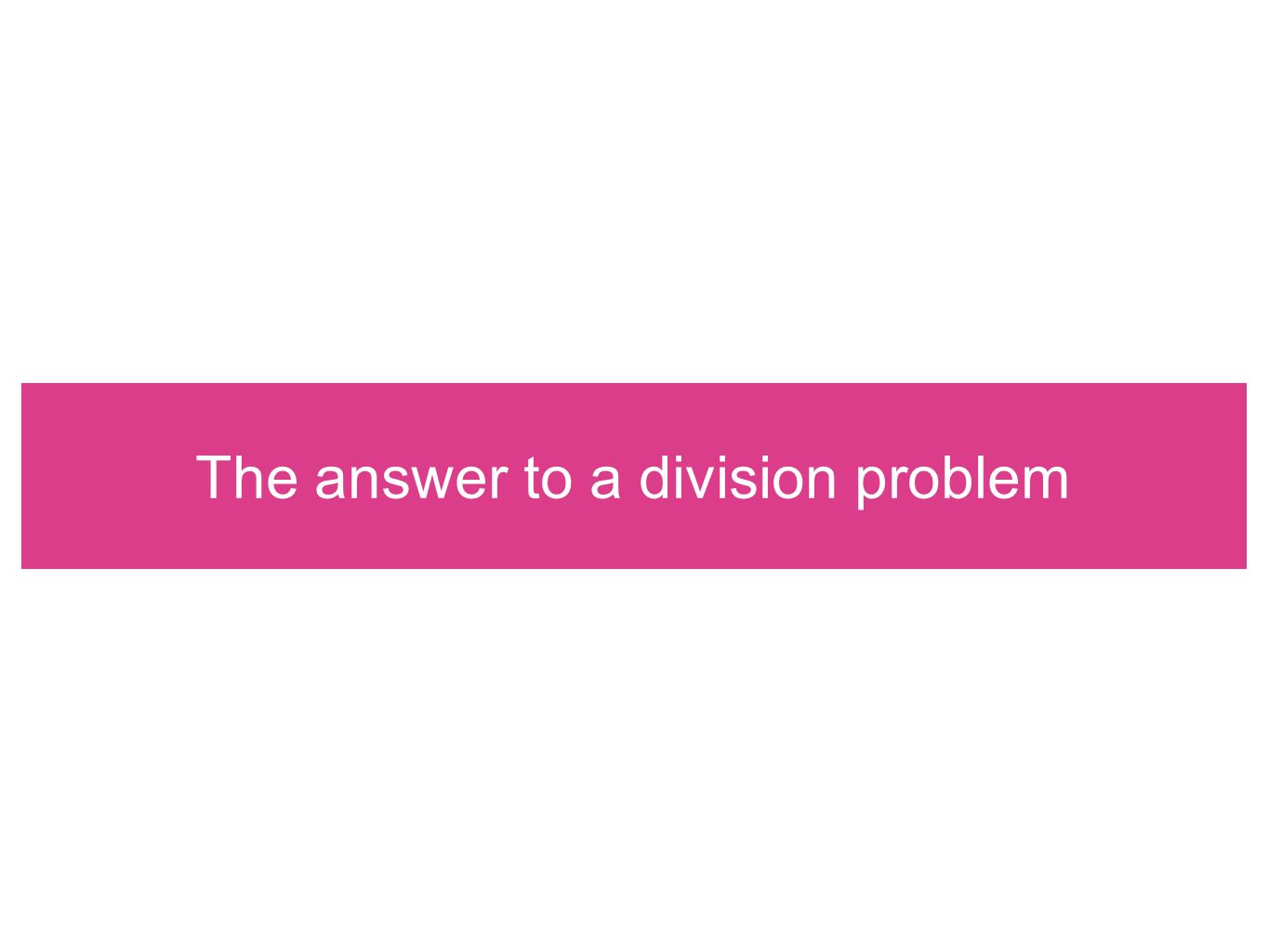 The answer to a division problem