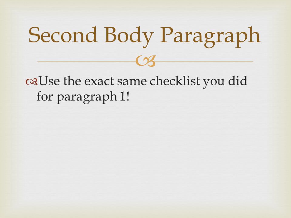 Second Body Paragraph Use the exact same checklist you did for paragraph 1!